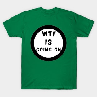 WTF is going on T-Shirt